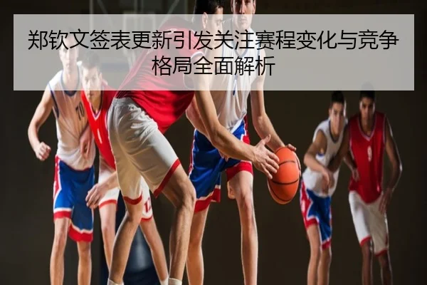 郑钦文签表更新引发关注赛程变化与竞争格局全面解析